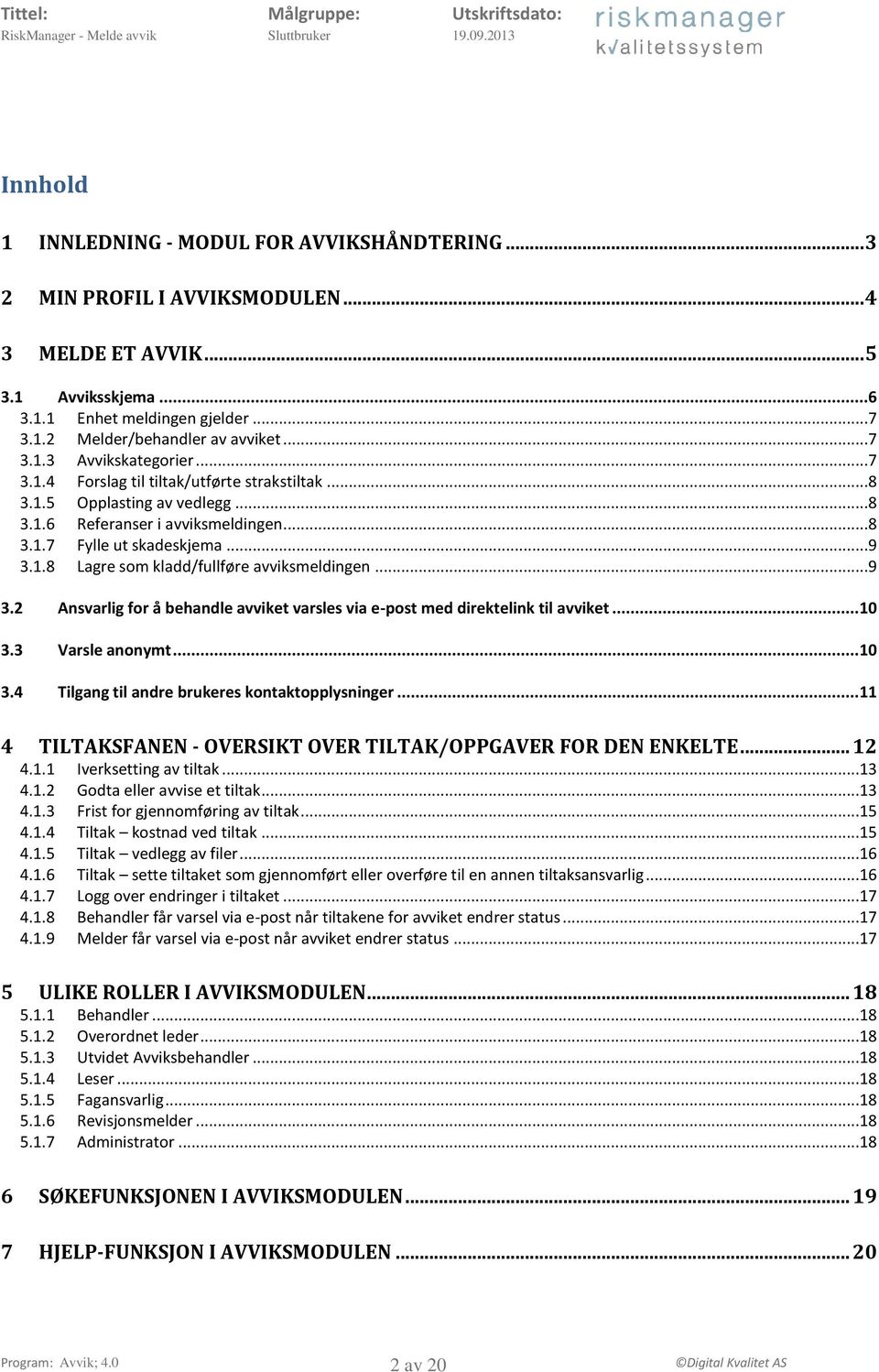 ..9 3.2 Ansvarlig for å behandle avviket varsles via e-post med direktelink til avviket... 10 3.3 Varsle anonymt... 10 3.4 Tilgang til andre brukeres kontaktopplysninger.