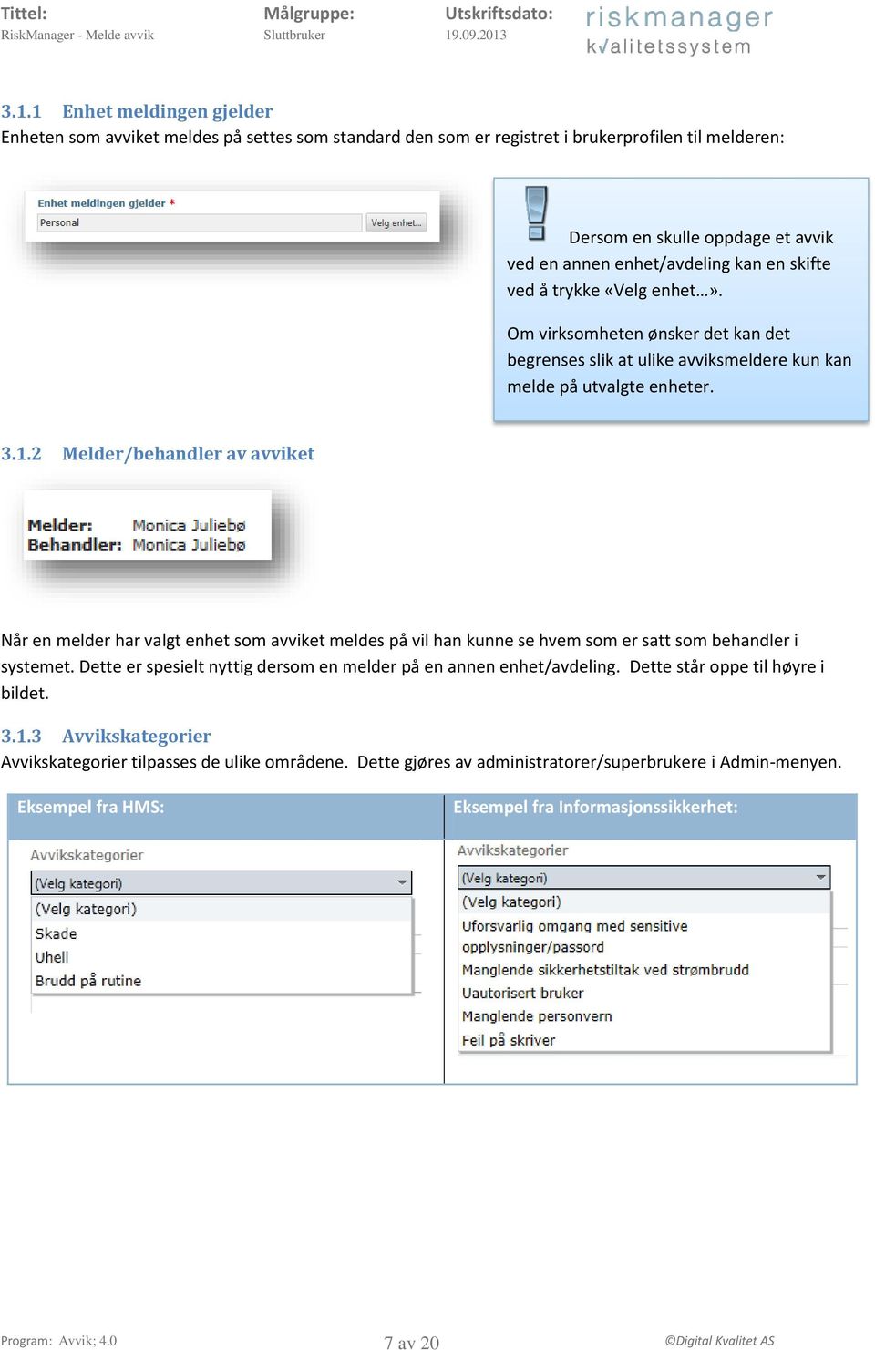 2 Melder/behandler av avviket Når en melder har valgt enhet som avviket meldes på vil han kunne se hvem som er satt som behandler i systemet.