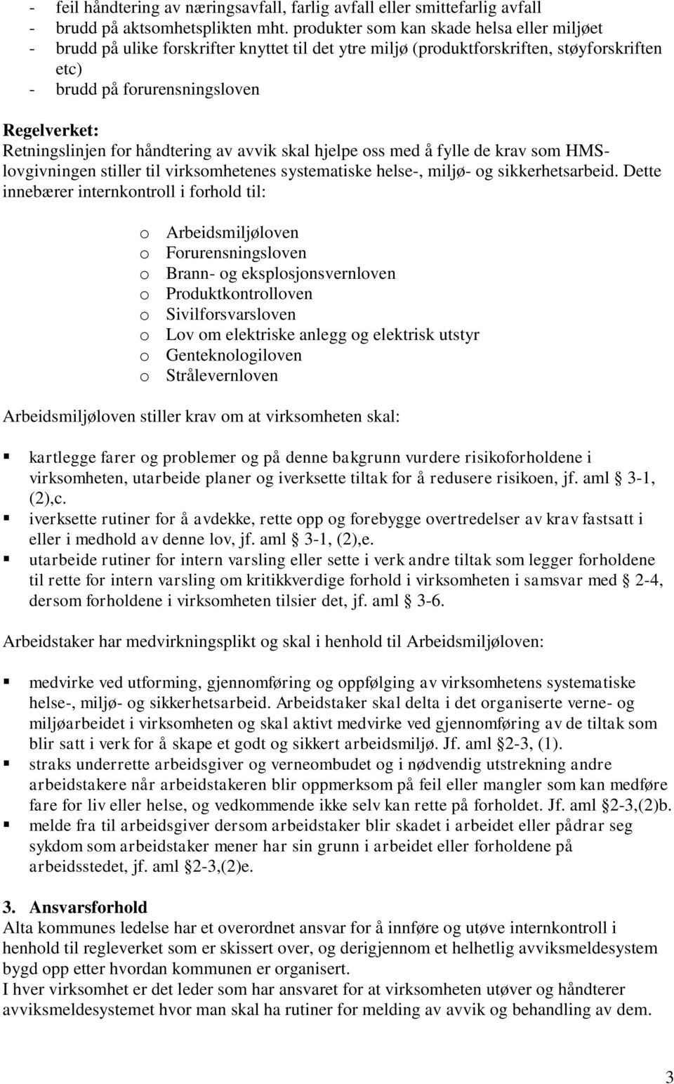 for håndtering av avvik skal hjelpe oss med å fylle de krav som HMSlovgivningen stiller til virksomhetenes systematiske helse-, miljø- og sikkerhetsarbeid.