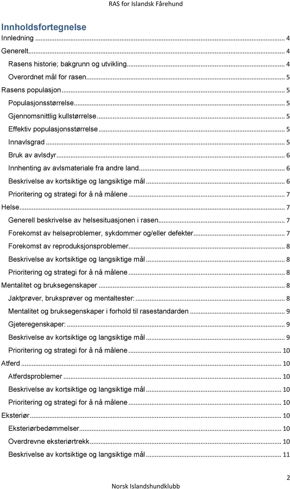 .. 6 Beskrivelse av kortsiktige og langsiktige mål... 6 Prioritering og strategi for å nå målene... 7 Helse... 7 Generell beskrivelse av helsesituasjonen i rasen.