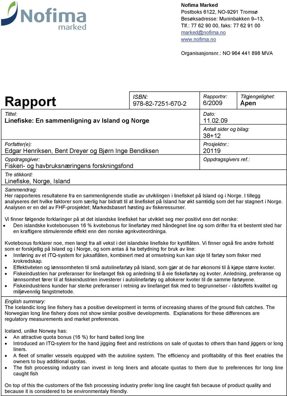 og havbruksnæringens forskningsfond Tre stikkord: Linefiske, Norge, Island Rapportnr: 6/29 Dato: 11.2.9 Antall sider og bilag: 38+12 Prosjektnr.: 2119 Oppdragsgivers ref.