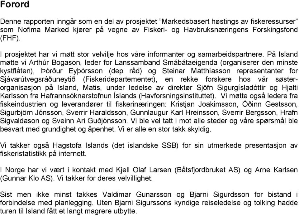 På Island møtte vi Arthúr Bogason, leder for Lanssamband Smábátaeigenda (organiserer den minste kystflåten), Þórður Eyþórsson (dep råd) og Steinar Matthíasson representanter for