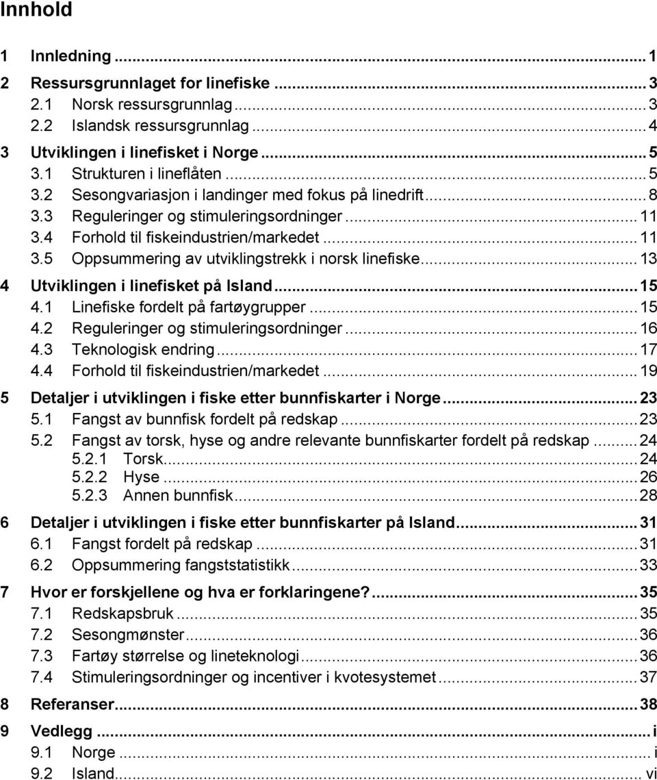 ..13 4 Utviklingen i linefisket på Island...15 4.1 Linefiske fordelt på fartøygrupper...15 4.2 Reguleringer og stimuleringsordninger...16 4.3 Teknologisk endring...17 4.