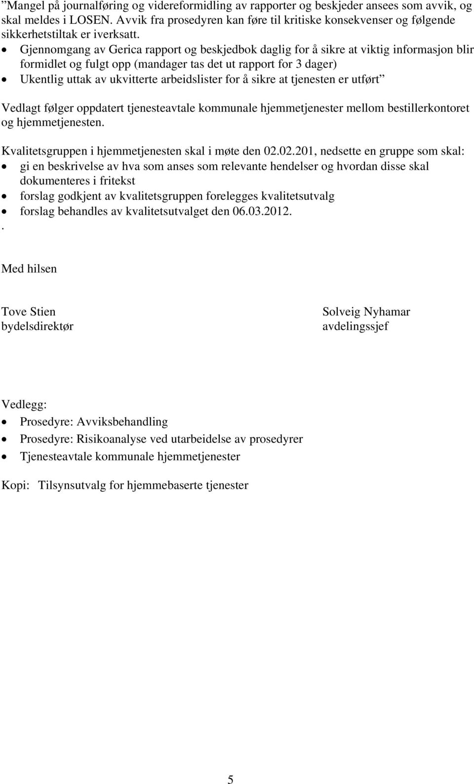 Gjennomgang av Gerica rapport og beskjedbok daglig for å sikre at viktig informasjon blir formidlet og fulgt opp (mandager tas det ut rapport for 3 dager) Ukentlig uttak av ukvitterte arbeidslister