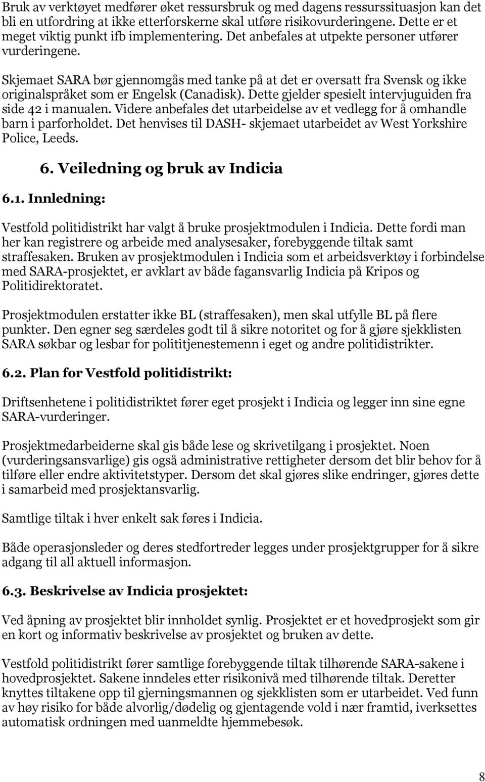 Skjemaet SARA bør gjennomgås med tanke på at det er oversatt fra Svensk og ikke originalspråket som er Engelsk (Canadisk). Dette gjelder spesielt intervjuguiden fra side 42 i manualen.