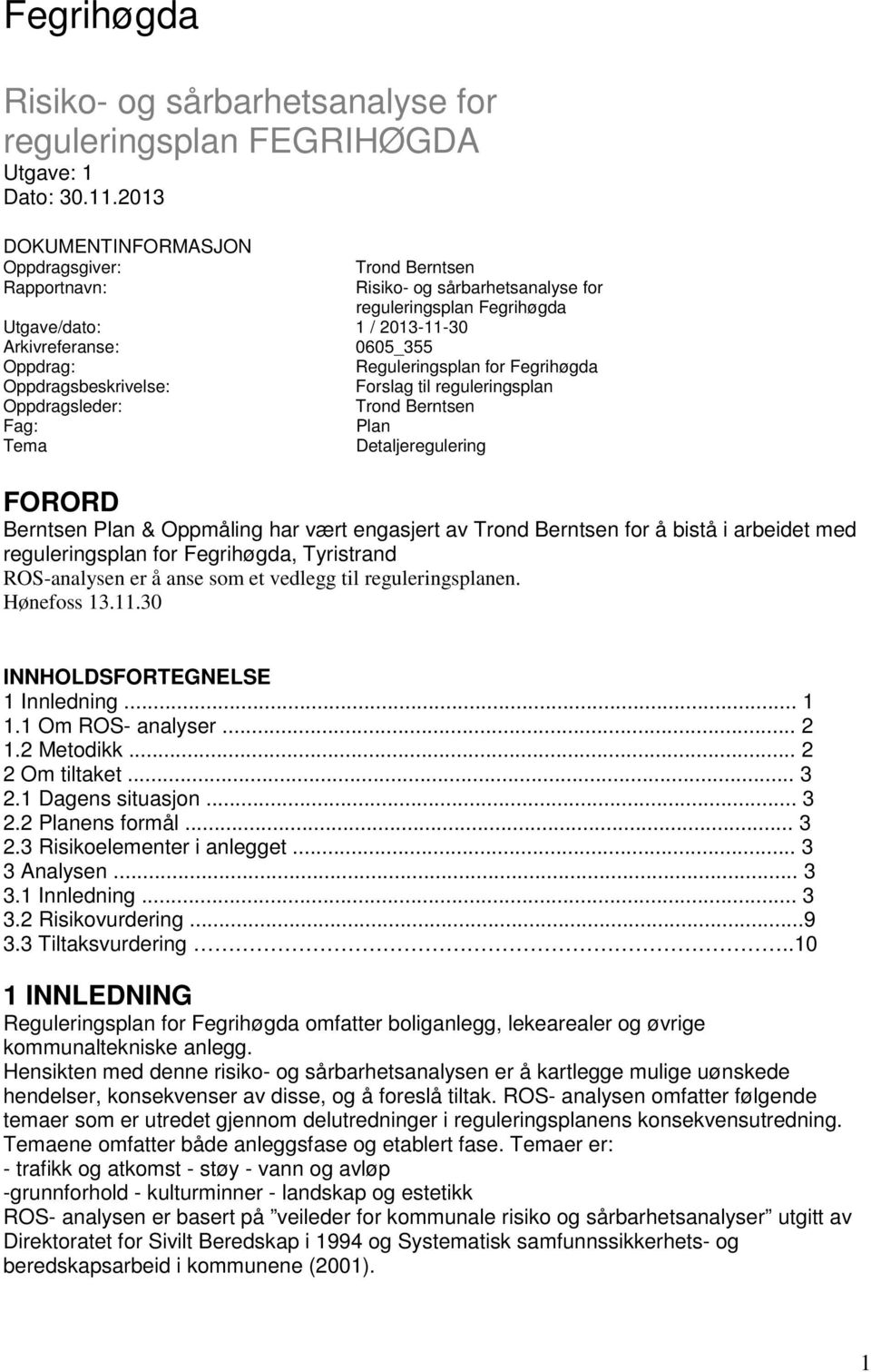 Reguleringsplan for Fegrihøgda Oppdragsbeskrivelse: Forslag til reguleringsplan Oppdragsleder: Trond Berntsen Fag: Plan Tema Detaljeregulering FORORD Berntsen Plan & Oppmåling har vært engasjert av