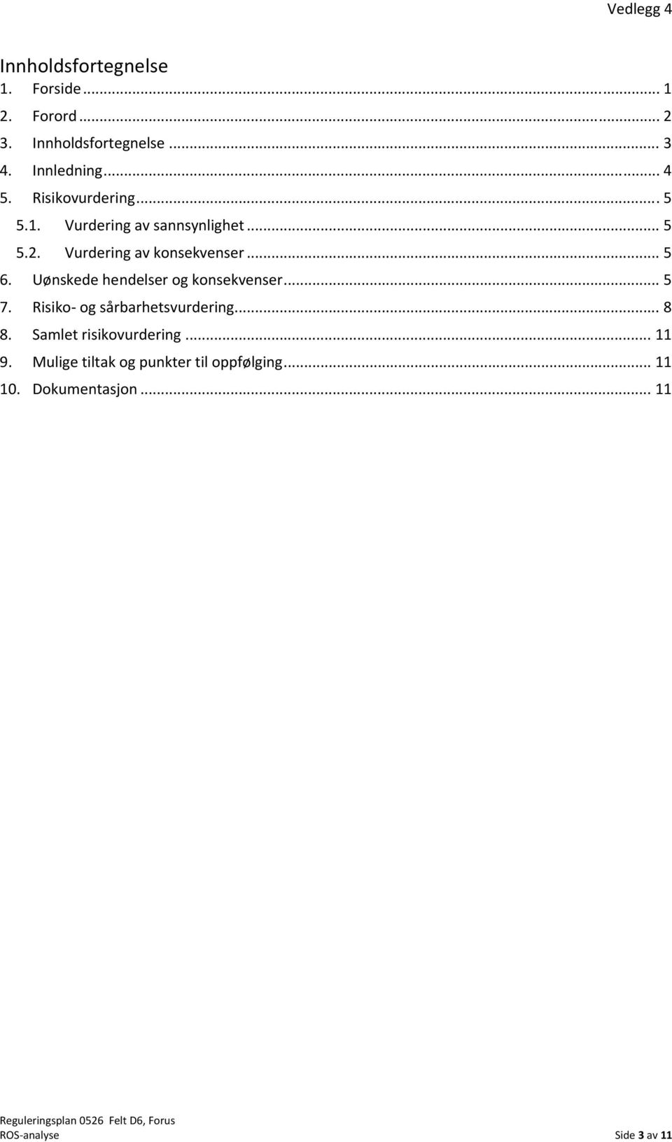 Vurdering av konsekvenser... 5 6. Uønskede hendelser og konsekvenser... 5 7. Risiko og sårbarhetsvurdering.