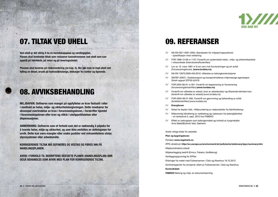 Her bør man ta med uhell ved fylling av diesel, brudd på hydraulikkslange, lekkasjer fra tanker og lignende. 08.