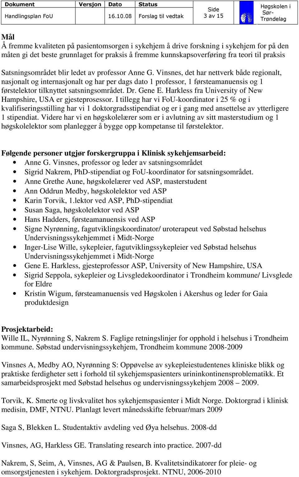 Vinsnes, det har nettverk både regionalt, nasjonalt og internasjonalt og har per dags dato 1 professor, 1 førsteamanuensis og 1 førstelektor tilknyttet satsningsområdet. Dr. Gene E.