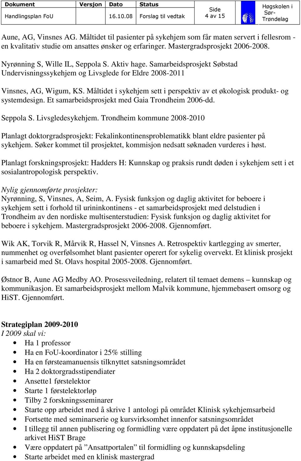 Måltidet i sykehjem sett i perspektiv av et økologisk produkt- og systemdesign. Et samarbeidsprosjekt med Gaia Trondheim 2006-dd. Seppola S. Livsgledesykehjem.