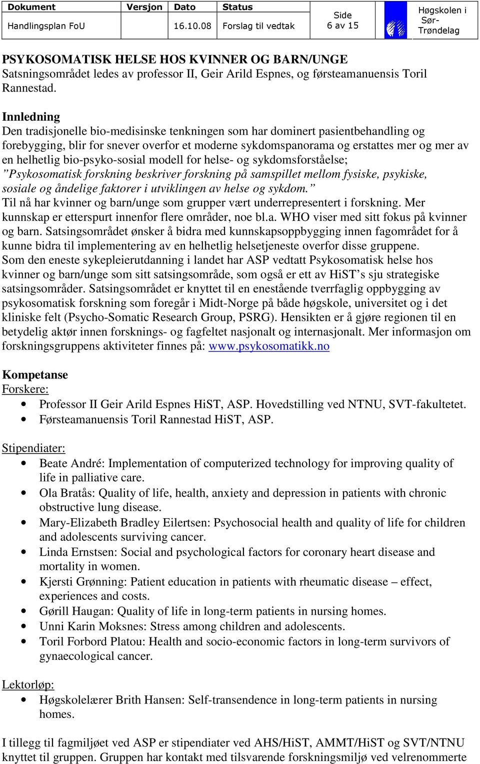 bio-psyko-sosial modell for helse- og sykdomsforståelse; Psykosomatisk forskning beskriver forskning på samspillet mellom fysiske, psykiske, sosiale og åndelige faktorer i utviklingen av helse og