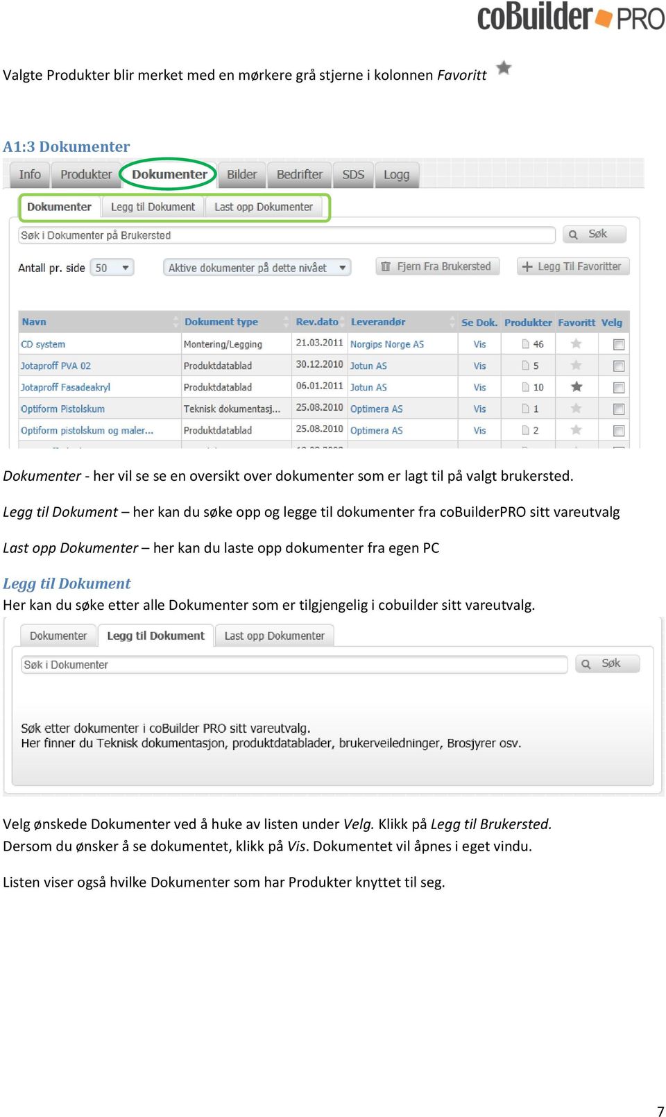 Legg til Dokument her kan du søke opp og legge til dokumenter fra cobuilderpro sitt vareutvalg Last opp Dokumenter her kan du laste opp dokumenter fra egen PC Legg til