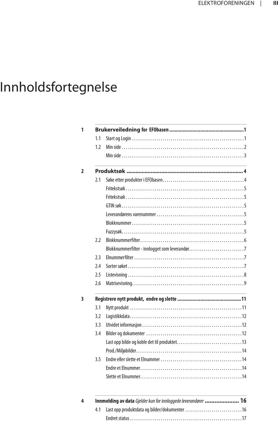 ..7 2.5 Listevisning...8 2.6 Matrisevisning...9 3 Registrere nytt produkt, endre og slette...11 3.1 Nytt produkt...11 3.2 Logistikkdata...12 3.3 Utvidet informasjon...12 3.4 Bilder og dokumenter.