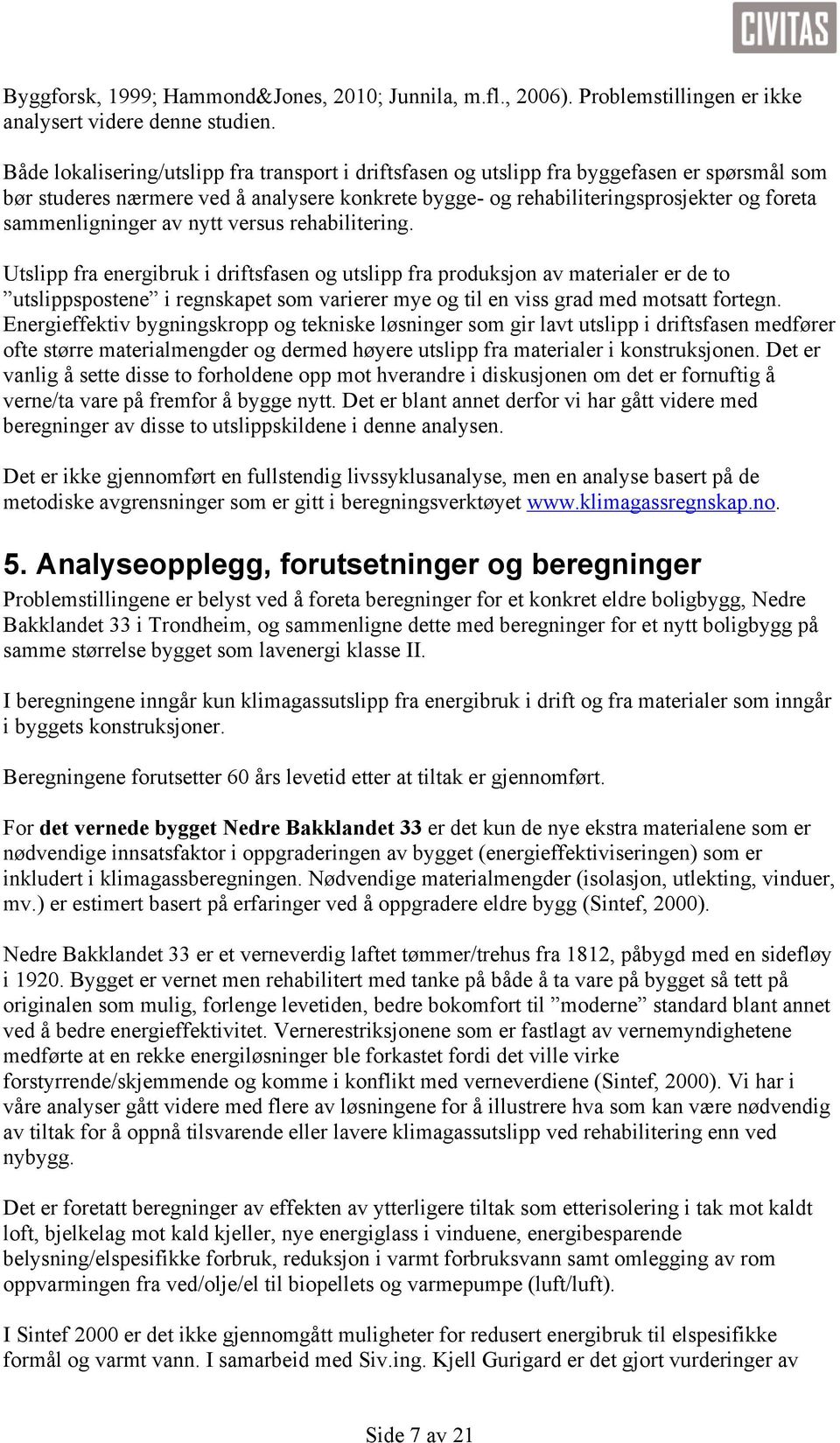 sammenligninger av nytt versus rehabilitering.