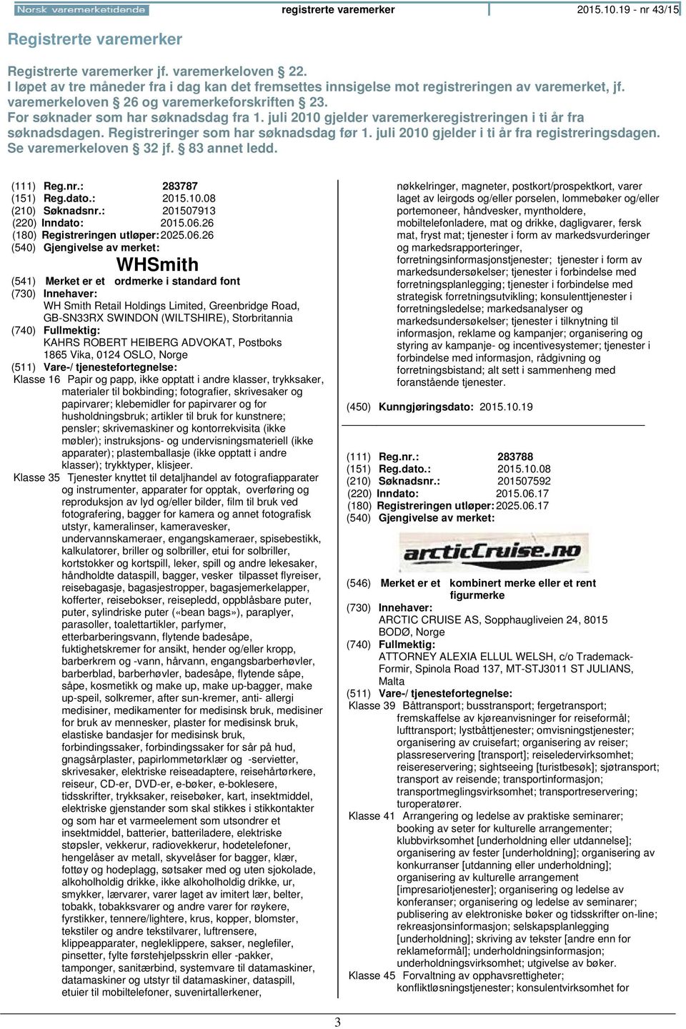 juli 2010 gjelder varemerkeregistreringen i ti år fra søknadsdagen. Registreringer som har søknadsdag før 1. juli 2010 gjelder i ti år fra registreringsdagen. Se varemerkeloven 32 jf. 83 annet ledd.