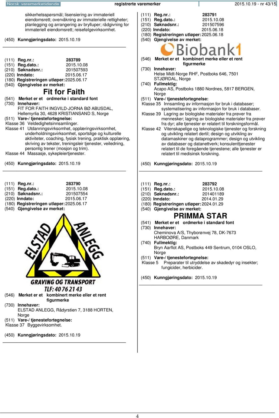 reisefølgevirksomhet. (111) Reg.nr.: 283791 (151) Reg.dato.: 2015.10.08 (210) Søknadsnr.: 201507596 (220) Inndato: 2015.06.18 (180) Registreringen 2025.06.18 (111) Reg.nr.: 283789 (151) Reg.dato.: 2015.10.08 (210) Søknadsnr.: 201507593 (220) Inndato: 2015.