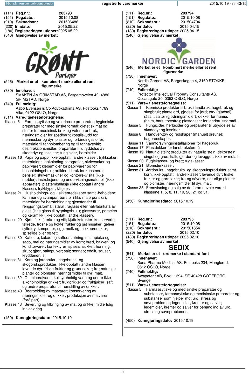 04 (220) Inndato: 2015.04.15 (180) Registreringen 2025.04.15 SMAKEN AV GRIMSTAD AS, Bergemoveien 42, 4886 GRIMSTAD, Aabø Evensen & Co Advokatfirma AS, Postboks 1789 Vika, 0122 OSLO, Klasse 5