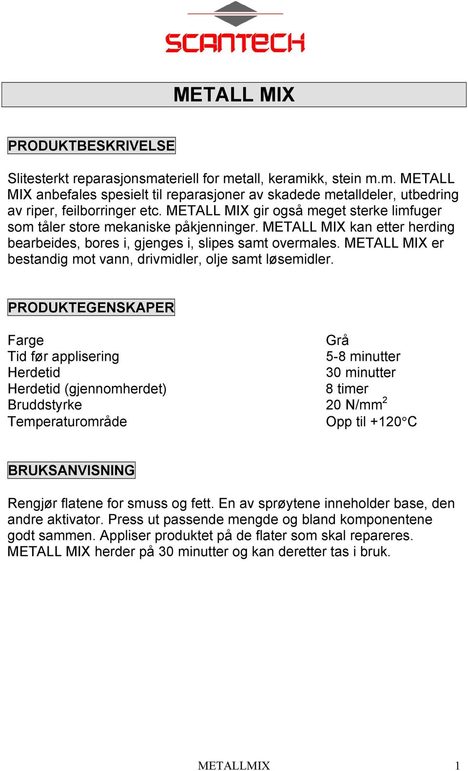 METALL MIX er bestandig mot vann, drivmidler, olje samt løsemidler.