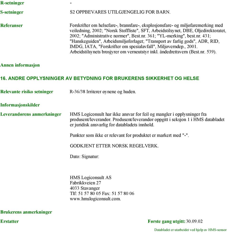 361; "YLmerking", best.nr. 431; "Hanskeguiden", Arbeidsmiljøforlaget; "Transport av farlig gods", ADR, RID, IMDG, IATA, "Forskrifter om spesialavfall", Miljøverndep., 2001.