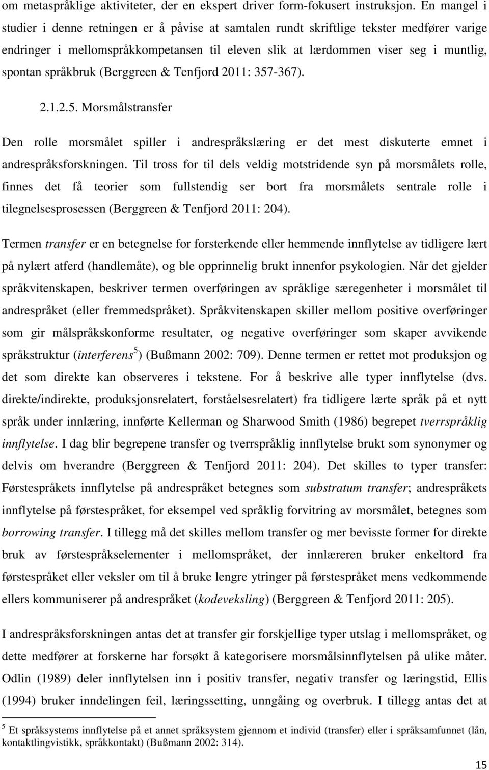 språkbruk (Berggreen & Tenfjord 2011: 357-367). 2.1.2.5. Morsmålstransfer Den rolle morsmålet spiller i andrespråkslæring er det mest diskuterte emnet i andrespråksforskningen.