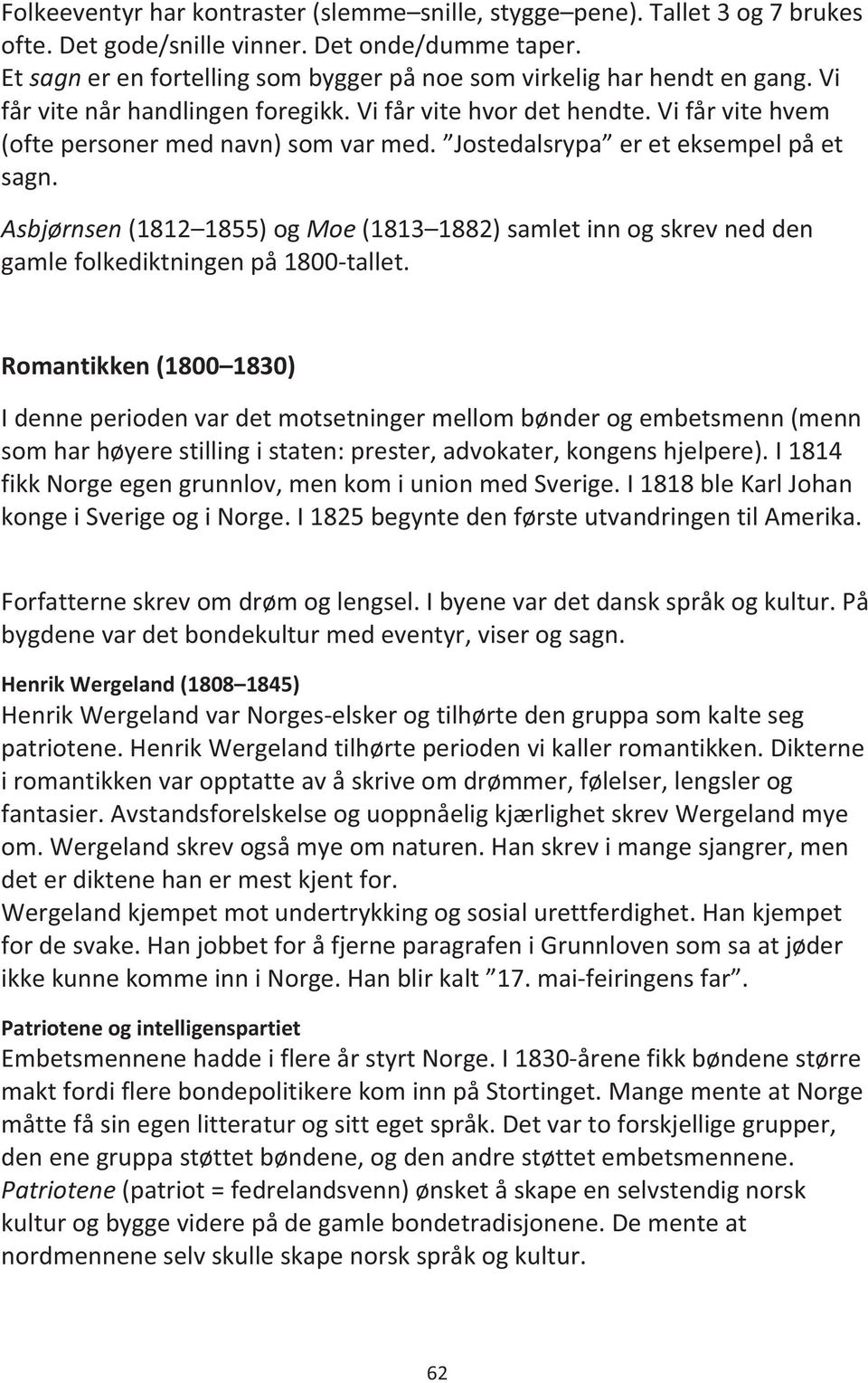 Jostedalsrypa er et eksempel på et sagn. Asbjørnsen (1812 1855) og Moe (1813 1882) samlet inn og skrev ned den gamle folkediktningen på 1800-tallet.