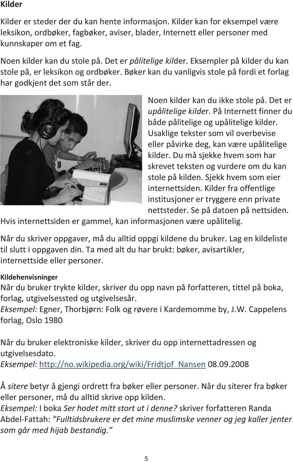 Noen kilder kan du ikke stole på. Det er upålitelige kilder. På Internett finner du både pålitelige og upålitelige kilder.