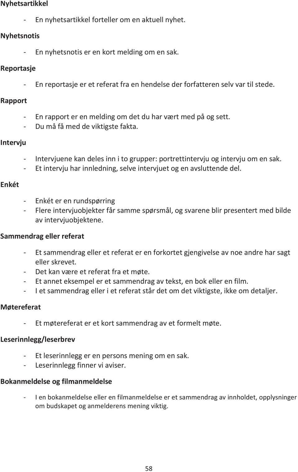 - Intervjuene kan deles inn i to grupper: portrettintervju og intervju om en sak. - Et intervju har innledning, selve intervjuet og en avsluttende del.