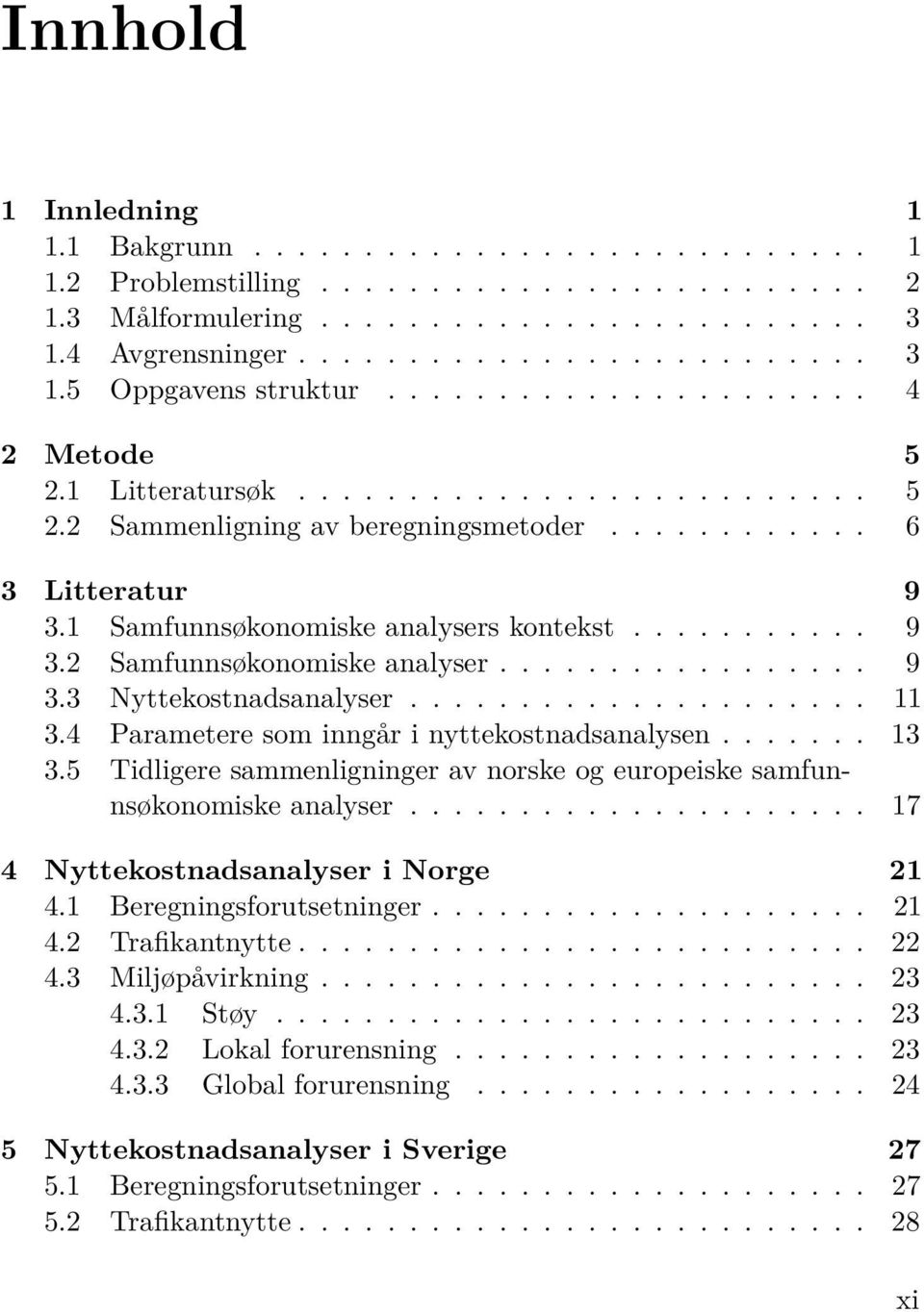 ................ 9 3.3 Nyttekostnadsanalyser..................... 11 3.4 Parametere som inngår i nyttekostnadsanalysen....... 13 3.