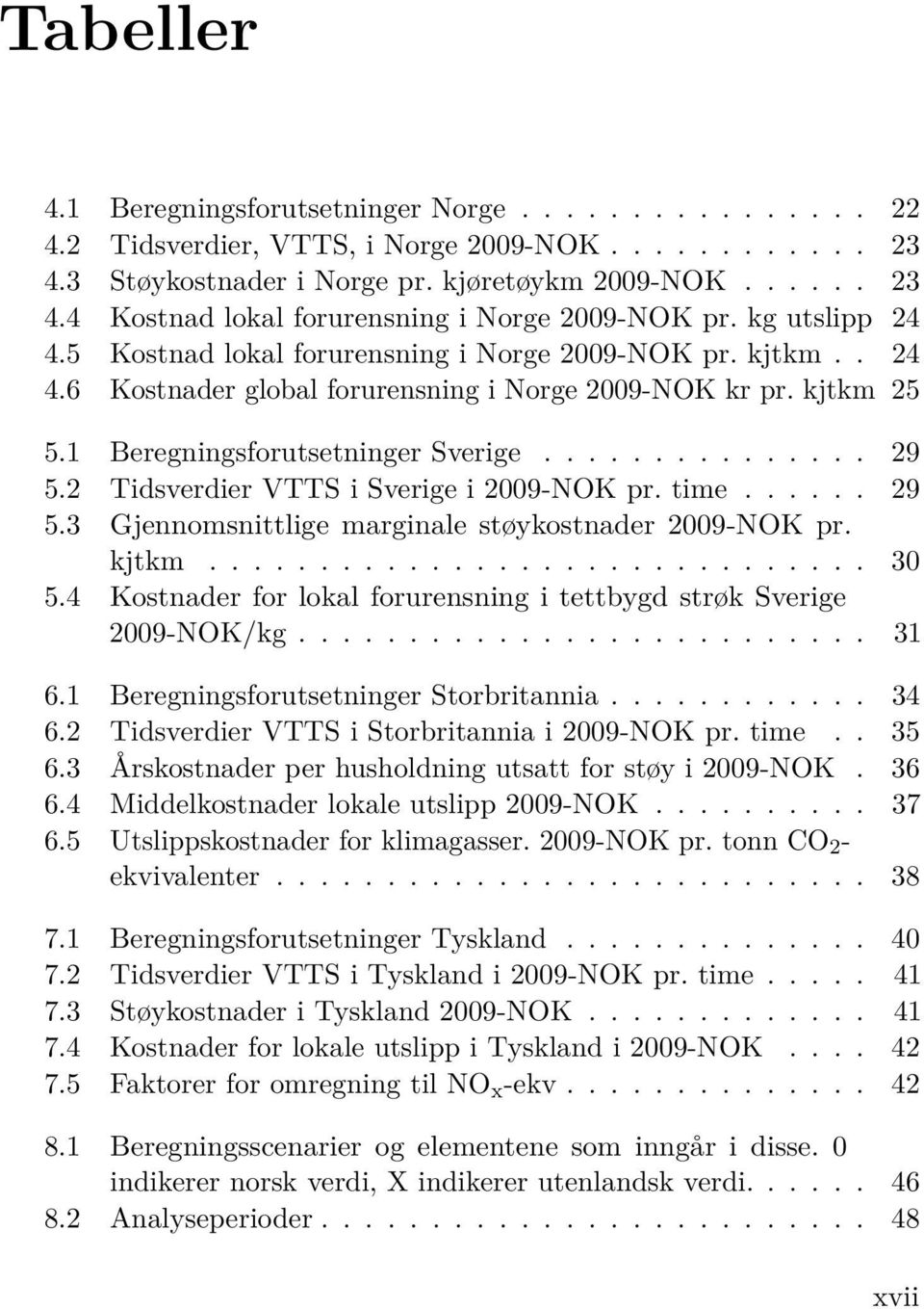 2 Tidsverdier VTTS i Sverige i 2009-NOK pr. time...... 29 5.3 Gjennomsnittlige marginale støykostnader 2009-NOK pr. kjtkm.............................. 30 5.