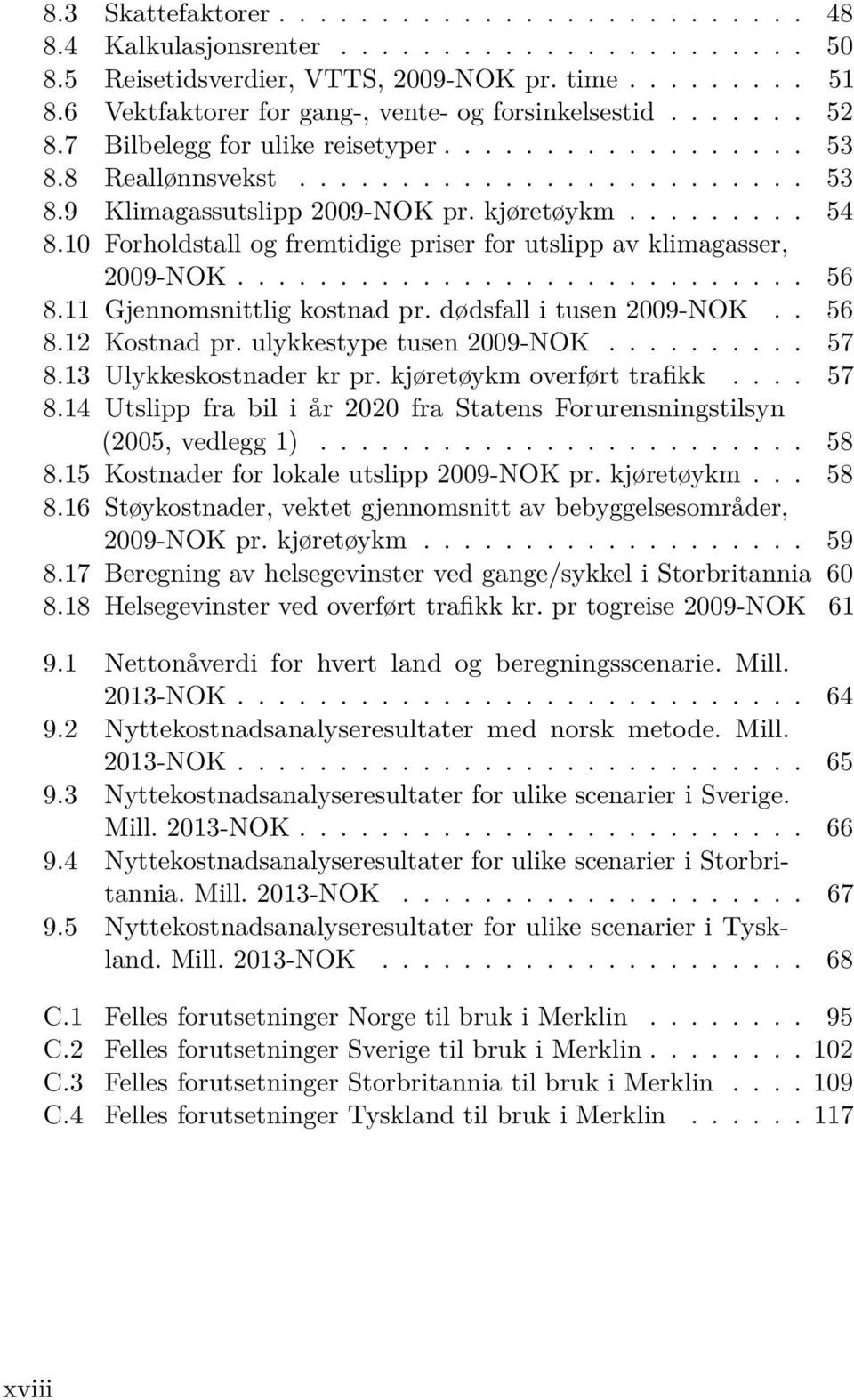 kjøretøykm......... 54 8.10 Forholdstall og fremtidige priser for utslipp av klimagasser, 2009-NOK............................ 56 8.11 Gjennomsnittlig kostnad pr. dødsfall i tusen 2009-NOK.. 56 8.12 Kostnad pr.