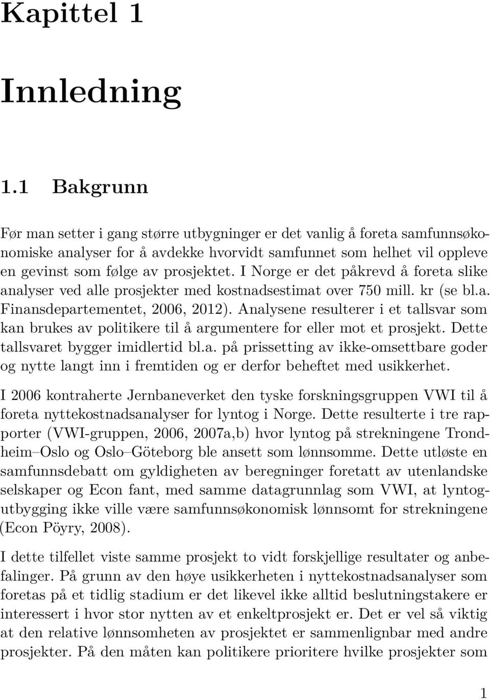 I Norge er det påkrevd å foreta slike analyser ved alle prosjekter med kostnadsestimat over 750 mill. kr (se bl.a. Finansdepartementet, 2006, 2012).