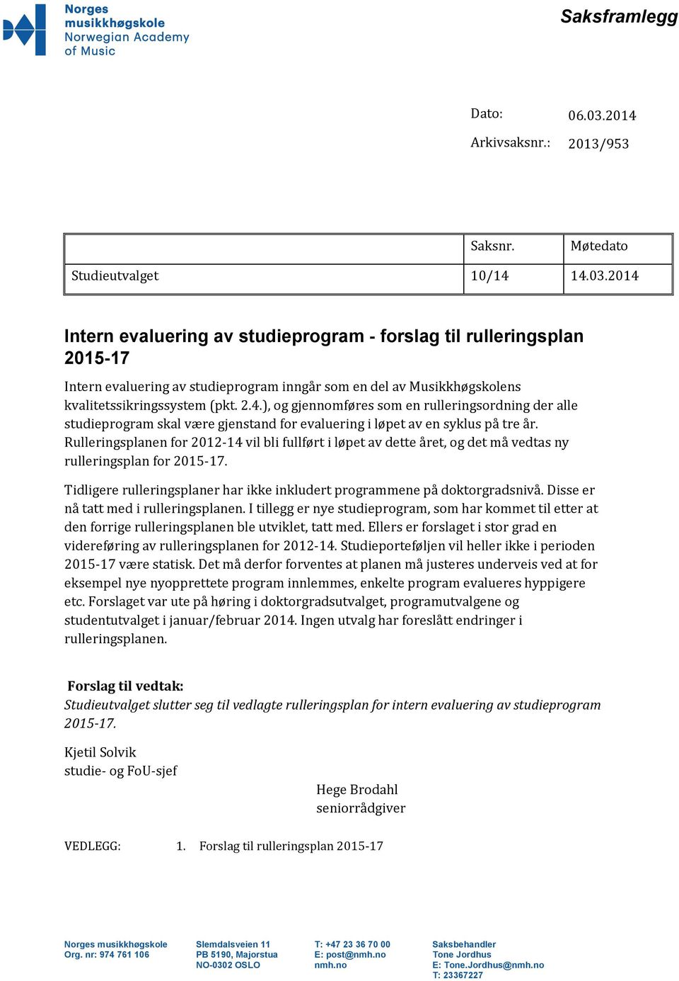 2014 Intern evaluering av studieprogram - forslag til rulleringsplan 2015-17 Intern evaluering av studieprogram inngår som en del av Musikkhøgskolens kvalitetssikringssystem (pkt. 2.4.), og gjennomføres som en rulleringsordning der alle studieprogram skal være gjenstand for evaluering i løpet av en syklus på tre år.