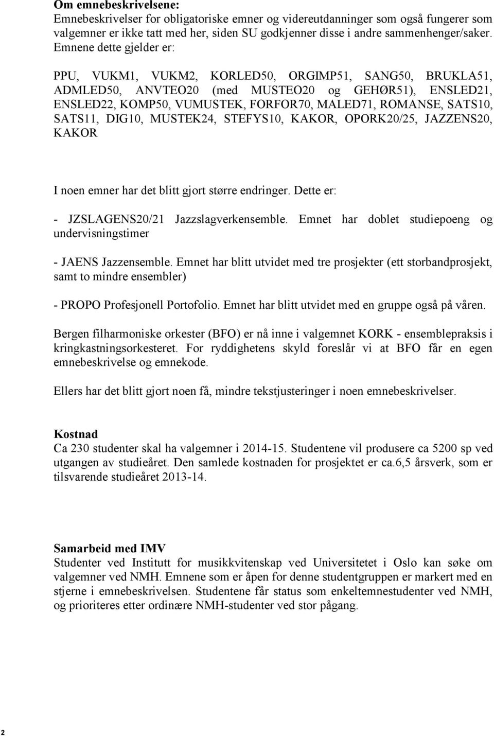 SATS10, SATS11, DIG10, MUSTEK24, STEFYS10, KAKOR, OPORK20/25, JAZZENS20, KAKOR I noen emner har det blitt gjort større endringer. Dette er: - JZSLAGENS20/21 Jazzslagverkensemble.