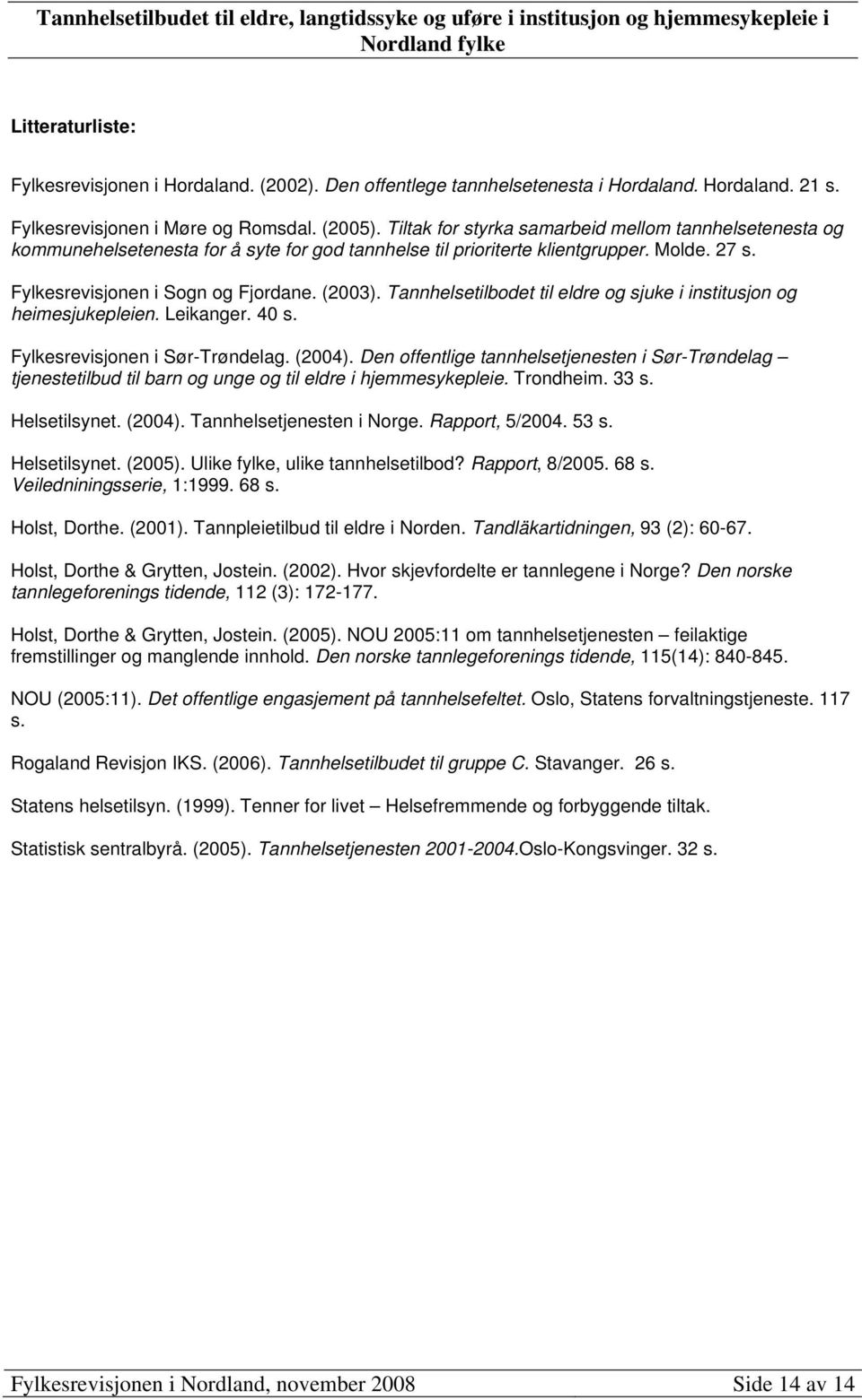 Tannhelsetilbodet til eldre og sjuke i institusjon og heimesjukepleien. Leikanger. 40 s. Fylkesrevisjonen i Sør-Trøndelag. (2004).