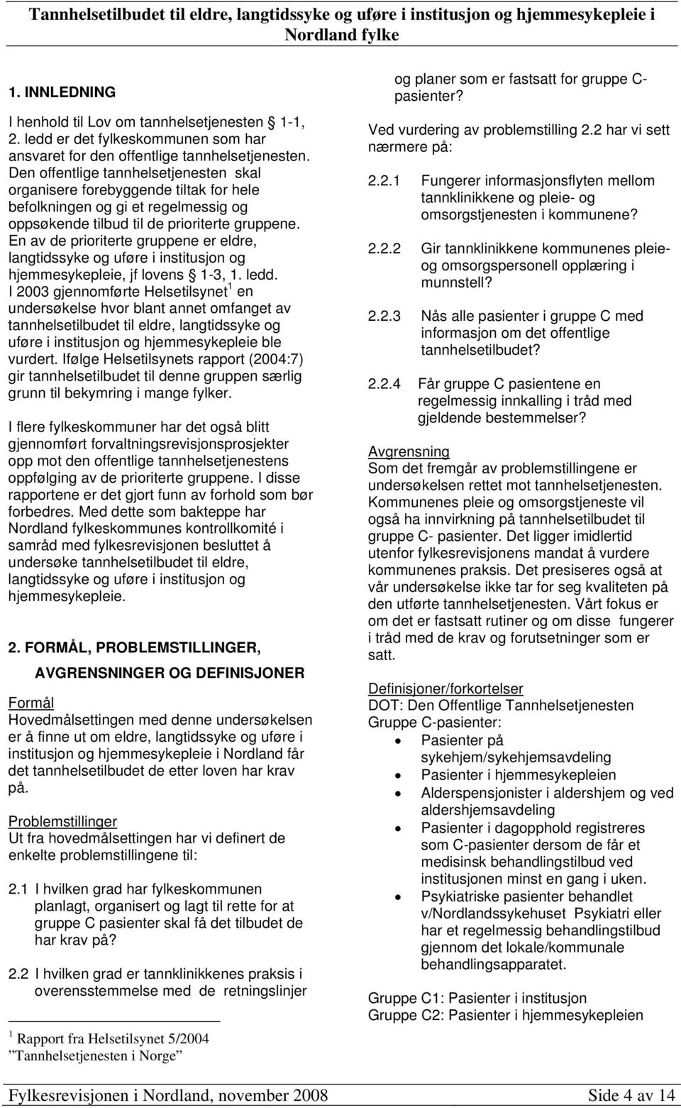 En av de prioriterte gruppene er eldre, langtidssyke og uføre i institusjon og hjemmesykepleie, jf lovens 1-3, 1. ledd.