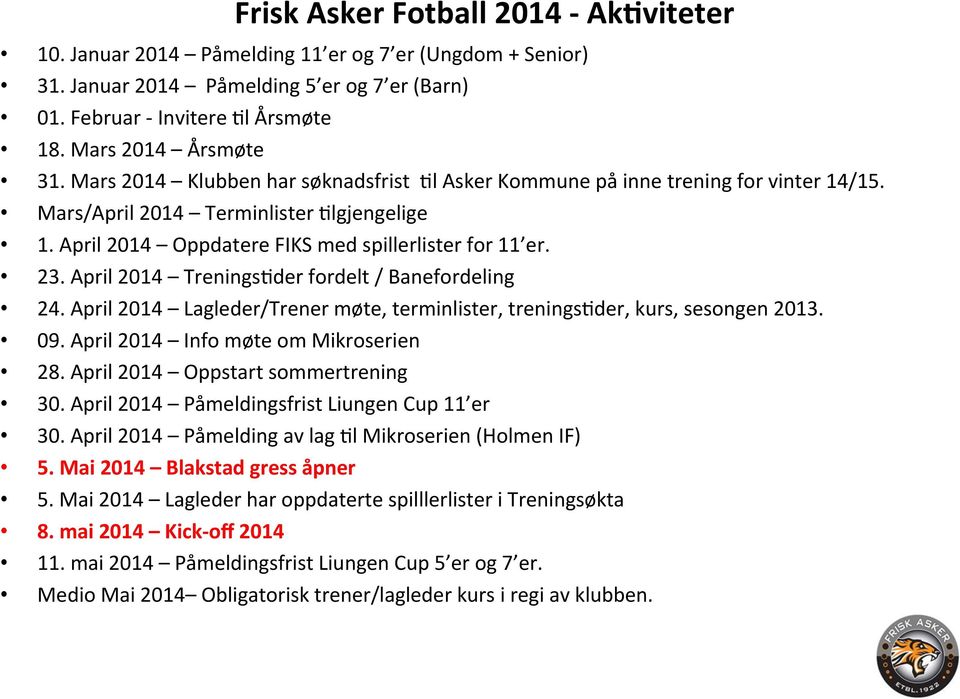 April2014 TreningsHderfordelt/Banefordeling 24.April2014 Lagleder/Trenermøte,terminlister,treningsHder,kurs,sesongen2013. 09.April2014 InfomøteomMikroserien 28.April2014 Oppstartsommertrening 30.