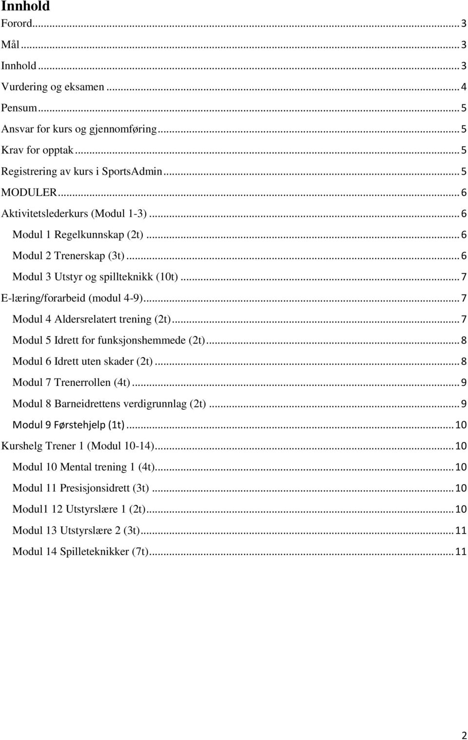 .. 7 Modul 4 Aldersrelatert trening (2t)... 7 Modul 5 Idrett for funksjonshemmede (2t)... 8 Modul 6 Idrett uten skader (2t)... 8 Modul 7 Trenerrollen (4t)... 9 Modul 8 Barneidrettens verdigrunnlag (2t).