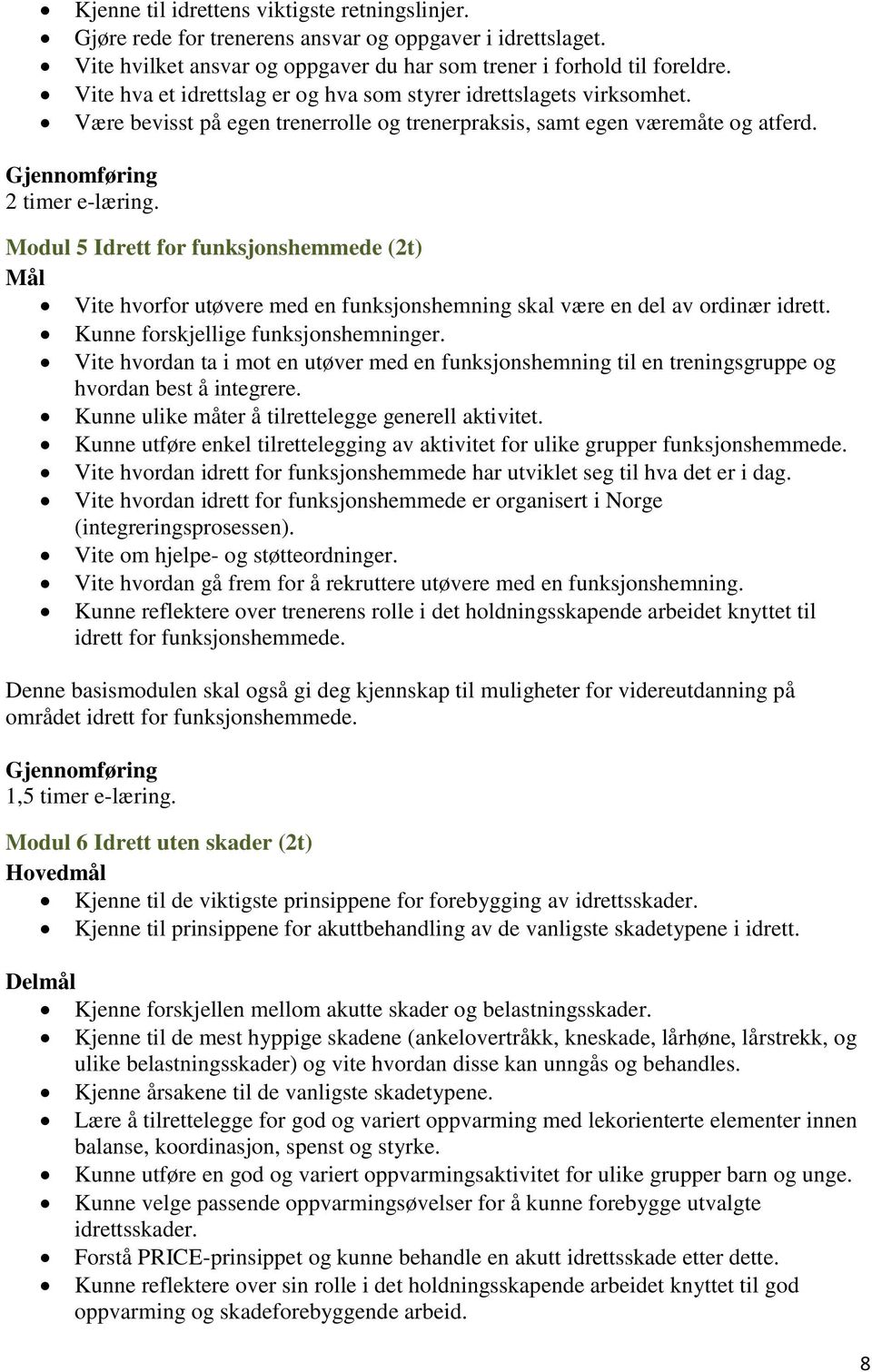 Modul 5 Idrett for funksjonshemmede (2t) Vite hvorfor utøvere med en funksjonshemning skal være en del av ordinær idrett. Kunne forskjellige funksjonshemninger.