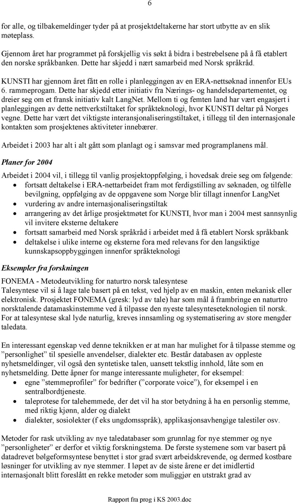 KUNSTI har gjennom året fått en rolle i planleggingen av en ERA-nettsøknad innenfor EUs 6. rammeprogam.