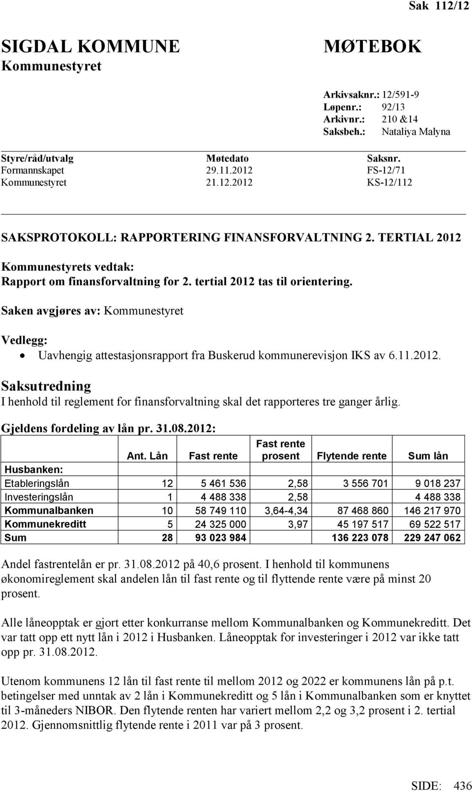 Saken avgjøres av: Kommunestyret Vedlegg: Uavhengig attestasjonsrapport fra Buskerud kommunerevisjon IKS av 6.11.2012.