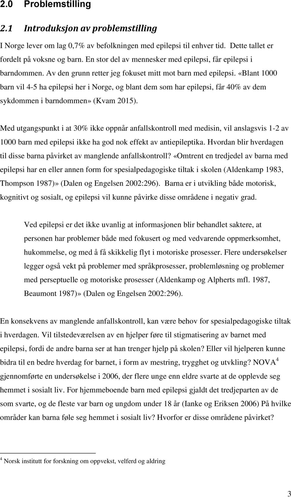 «Blant 1000 barn vil 4-5 ha epilepsi her i Norge, og blant dem som har epilepsi, får 40% av dem sykdommen i barndommen» (Kvam 2015).