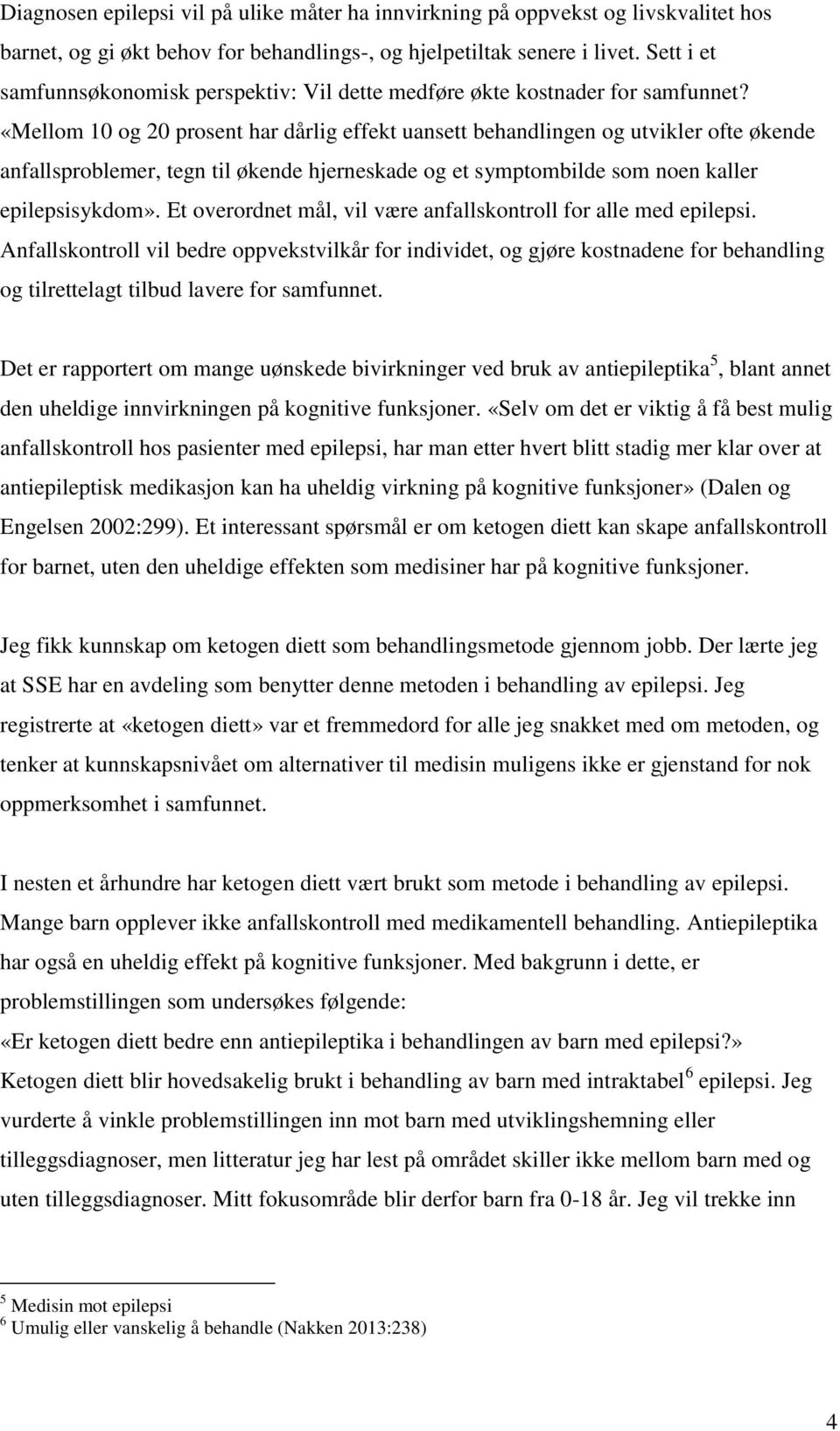 «Mellom 10 og 20 prosent har dårlig effekt uansett behandlingen og utvikler ofte økende anfallsproblemer, tegn til økende hjerneskade og et symptombilde som noen kaller epilepsisykdom».