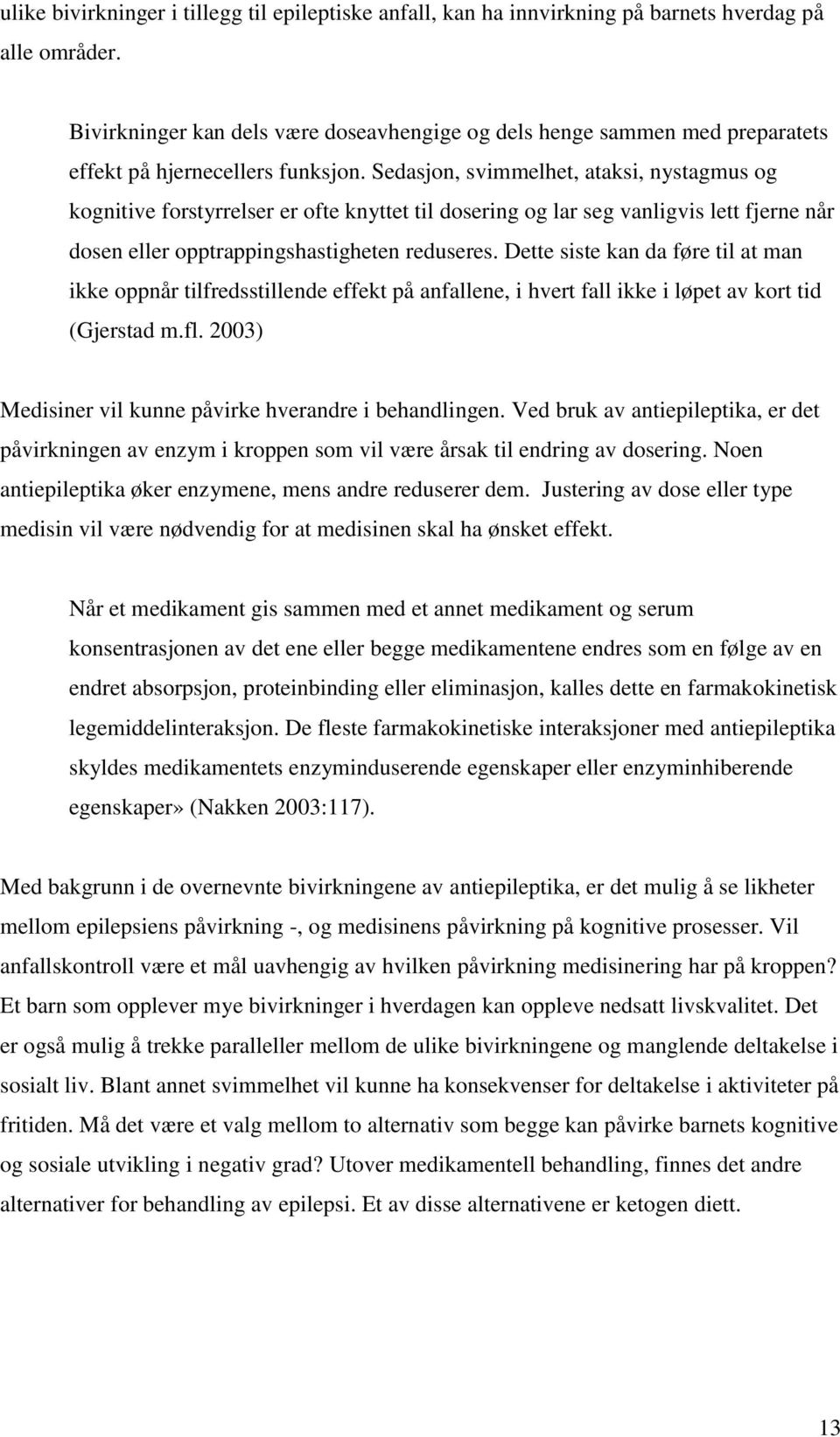 Sedasjon, svimmelhet, ataksi, nystagmus og kognitive forstyrrelser er ofte knyttet til dosering og lar seg vanligvis lett fjerne når dosen eller opptrappingshastigheten reduseres.