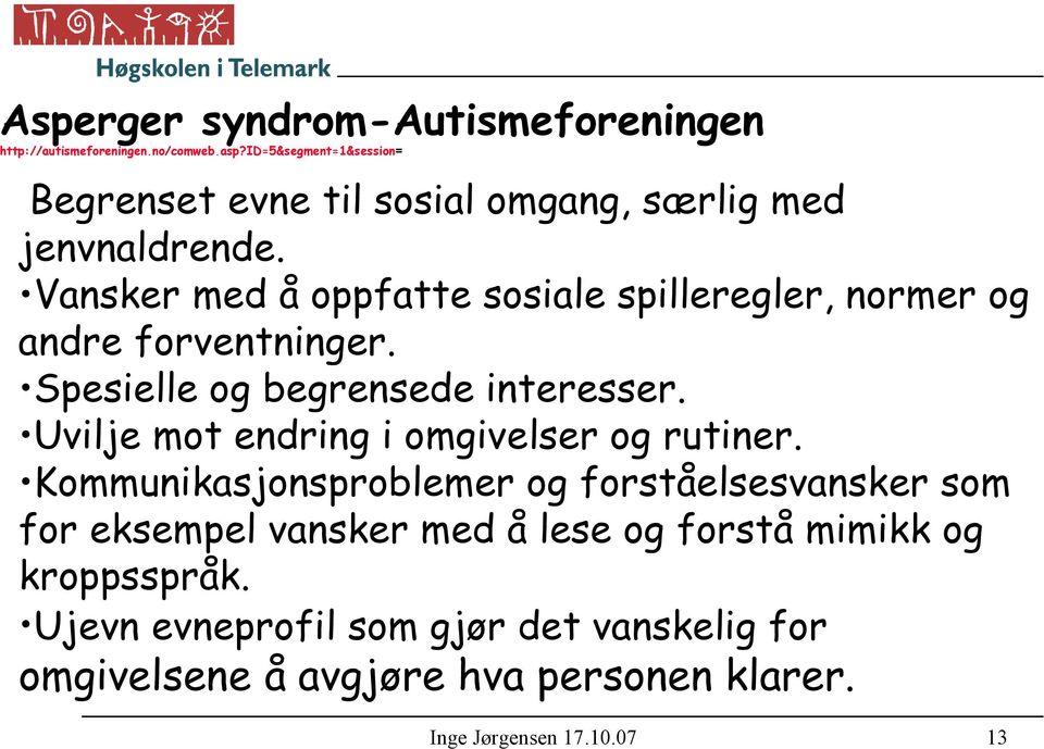 Vansker med å oppfatte sosiale spilleregler, normer og andre forventninger. Spesielle og begrensede interesser.