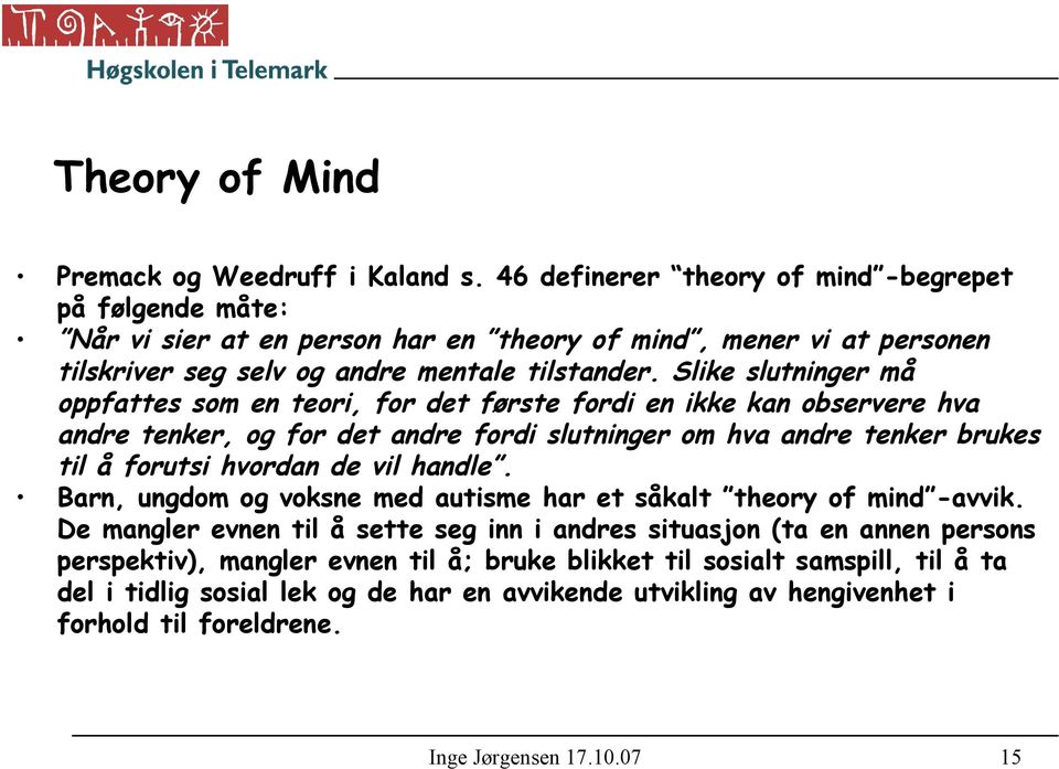 Slike slutninger må oppfattes som en teori, for det første fordi en ikke kan observere hva andre tenker, og for det andre fordi slutninger om hva andre tenker brukes til å forutsi hvordan de
