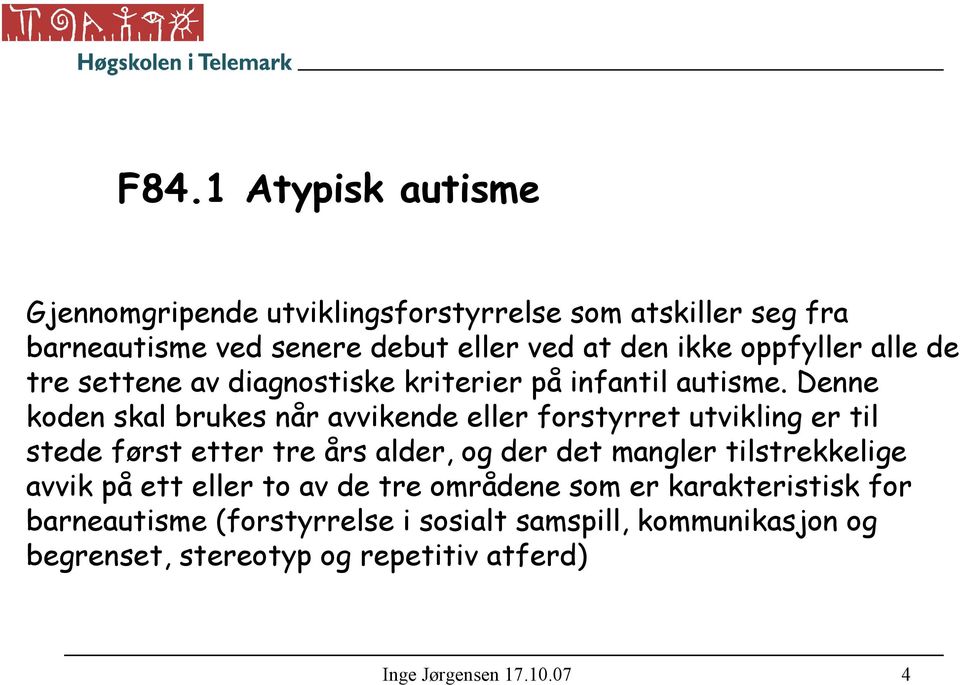 Denne koden skal brukes når avvikende eller forstyrret utvikling er til stede først etter tre års alder, og der det mangler