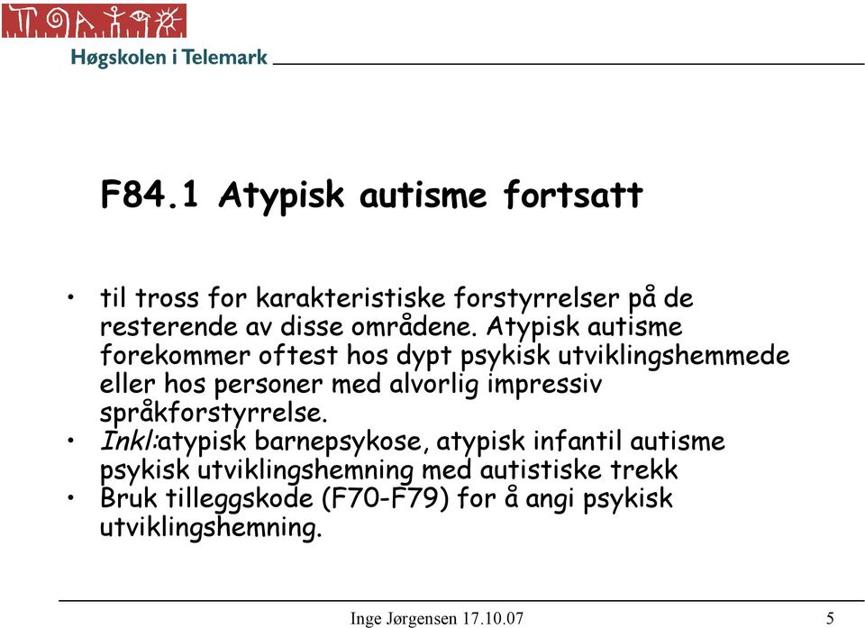 Atypisk autisme forekommer oftest hos dypt psykisk utviklingshemmede eller hos personer med alvorlig