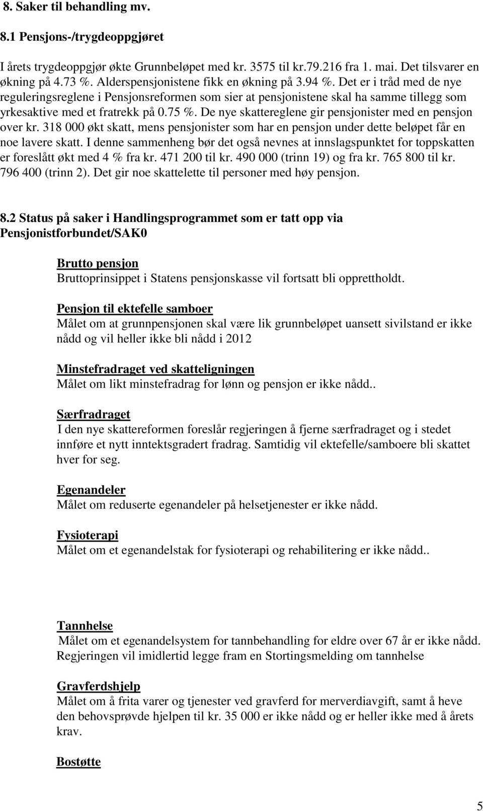 De nye skattereglene gir pensjonister med en pensjon over kr. 318 000 økt skatt, mens pensjonister som har en pensjon under dette beløpet får en noe lavere skatt.