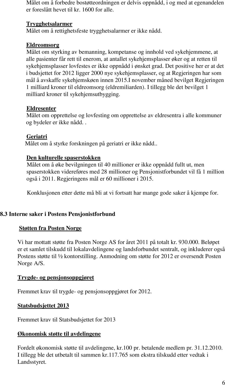 lovfestes er ikke oppnådd i ønsket grad. Det positive her er at det i budsjettet for 2012 ligger 2000 nye sykehjemsplasser, og at Regjeringen har som mål å avskaffe sykehjemskøen innen 2015.