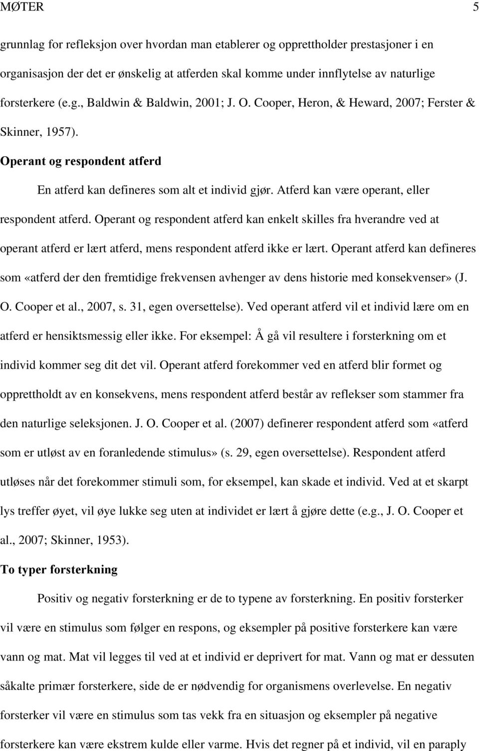 Operant og respondent atferd kan enkelt skilles fra hverandre ved at operant atferd er lært atferd, mens respondent atferd ikke er lært.